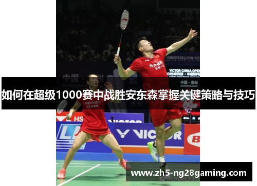 如何在超级1000赛中战胜安东森掌握关键策略与技巧