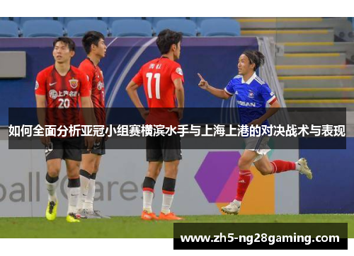 如何全面分析亚冠小组赛横滨水手与上海上港的对决战术与表现