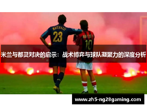 米兰与都灵对决的启示:战术博弈与球队凝聚力的深度分析 米兰与都灵对决的启示:战术博弈与球队凝聚力的深度分析
