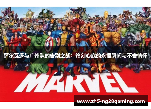 萨尔瓦多与广州队的告别之战:铭刻心底的永恒瞬间与不舍情怀 萨尔瓦多与广州队的告别之战:铭刻心底的永恒瞬间与不舍情怀