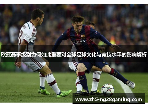 欧冠赛事级别为何如此重要对全球足球文化与竞技水平的影响解析 欧冠赛事级别为何如此重要对全球足球文化与竞技水平的影响解析