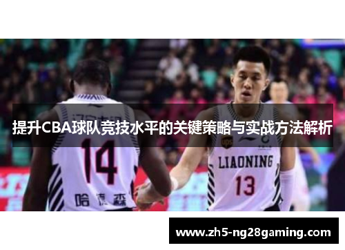 提升CBA球队竞技水平的关键策略与实战方法解析