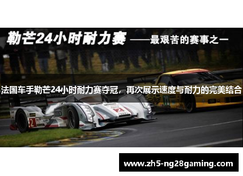 法国车手勒芒24小时耐力赛夺冠，再次展示速度与耐力的完美结合