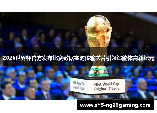 2026世界杯官方发布比赛数据实时传输芯片引领智能体育新纪元